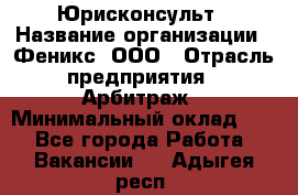 Юрисконсульт › Название организации ­ Феникс, ООО › Отрасль предприятия ­ Арбитраж › Минимальный оклад ­ 1 - Все города Работа » Вакансии   . Адыгея респ.